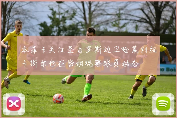 本菲卡关注圣吉罗斯边卫哈莱利纽卡斯尔也在密切观察球员动态